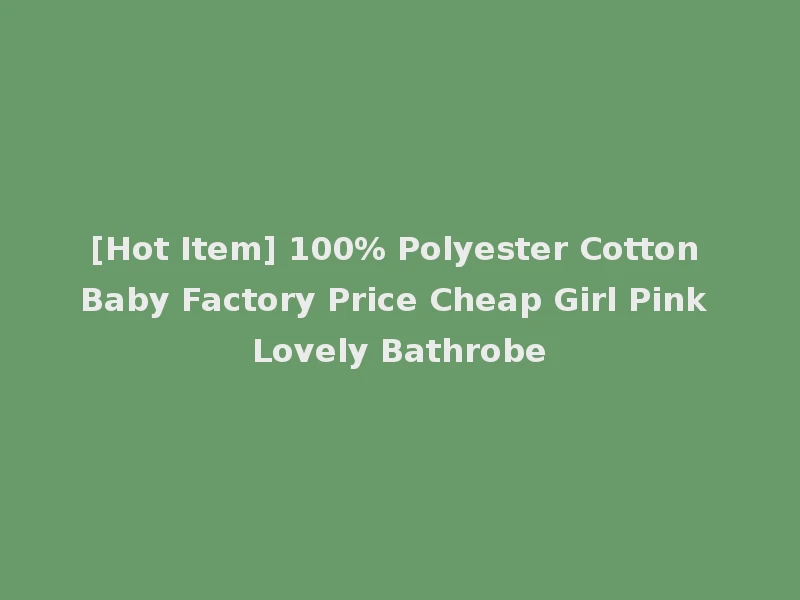 [Hot Item] 100% Polyester Cotton Baby Factory Price Cheap Girl Pink Lovely Bathrobe