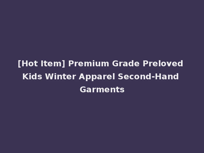 [Hot Item] Premium Grade Preloved Kids Winter Apparel Second-Hand Garments