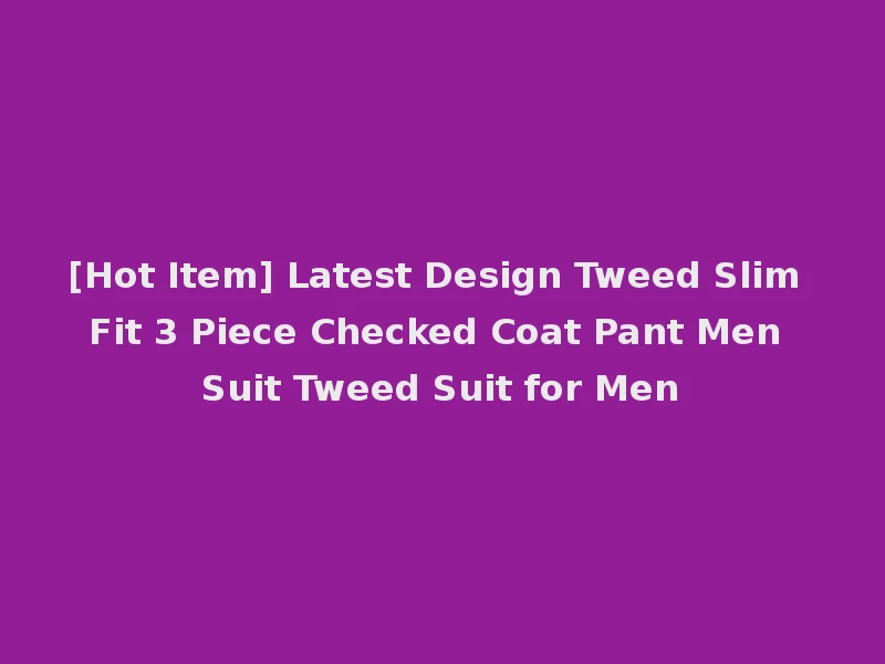 [Hot Item] Latest Design Tweed Slim Fit 3 Piece Checked Coat Pant Men Suit Tweed Suit for Men