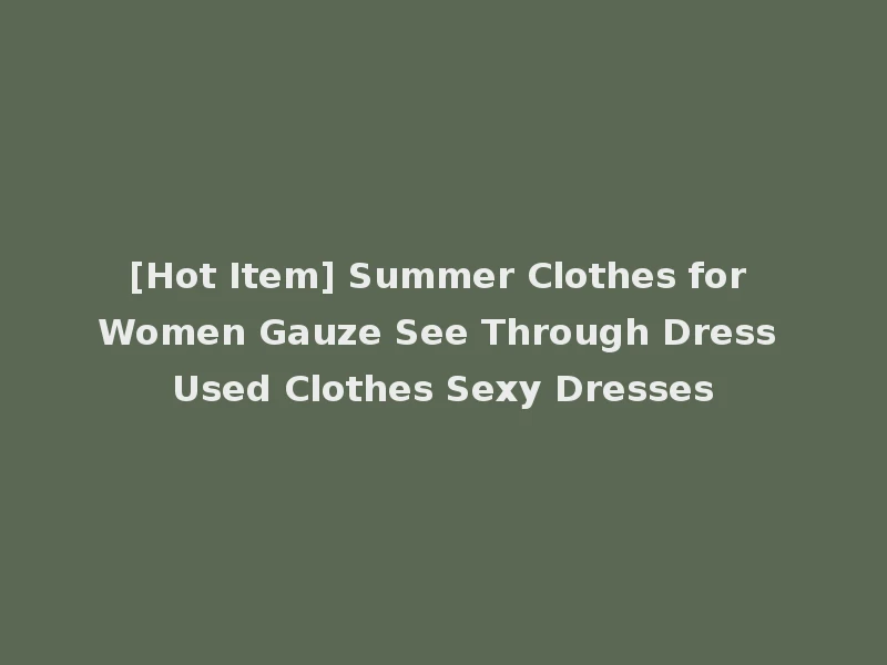 [Hot Item] Summer Clothes for Women Gauze See Through Dress Used Clothes Sexy Dresses