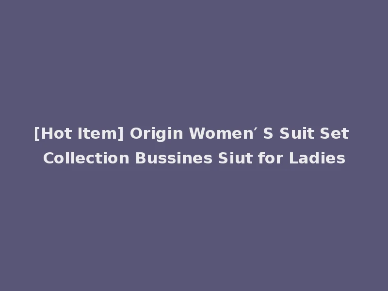 [Hot Item] Origin Women′ S Suit Set Collection Bussines Siut for Ladies