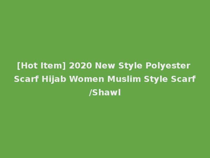 [Hot Item] 2020 New Style Polyester Scarf Hijab Women Muslim Style Scarf/Shawl