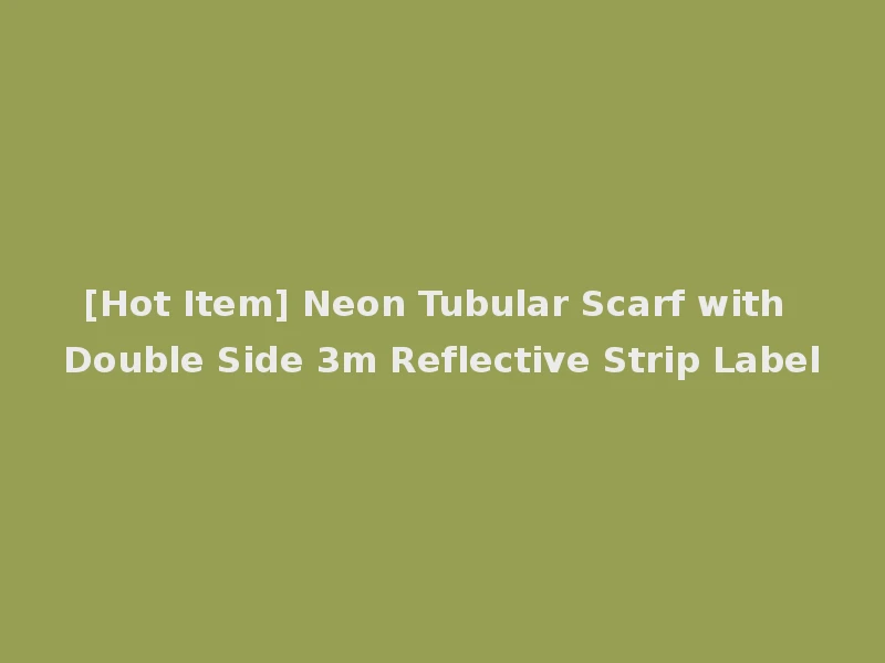 [Hot Item] Neon Tubular Scarf with Double Side 3m Reflective Strip Label