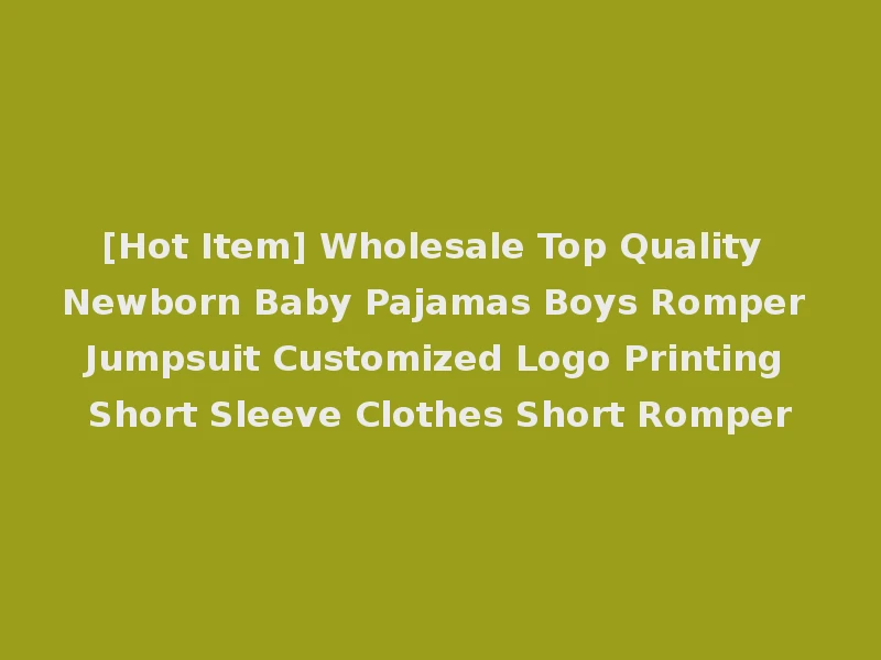 [Hot Item] Wholesale Top Quality Newborn Baby Pajamas Boys Romper Jumpsuit Customized Logo Printing Short Sleeve Clothes Short Romper