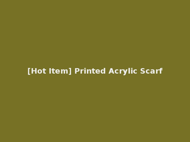 [Hot Item] Printed Acrylic Scarf