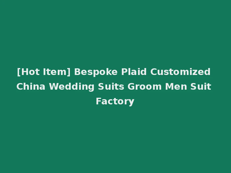 [Hot Item] Bespoke Plaid Customized China Wedding Suits Groom Men Suit Factory