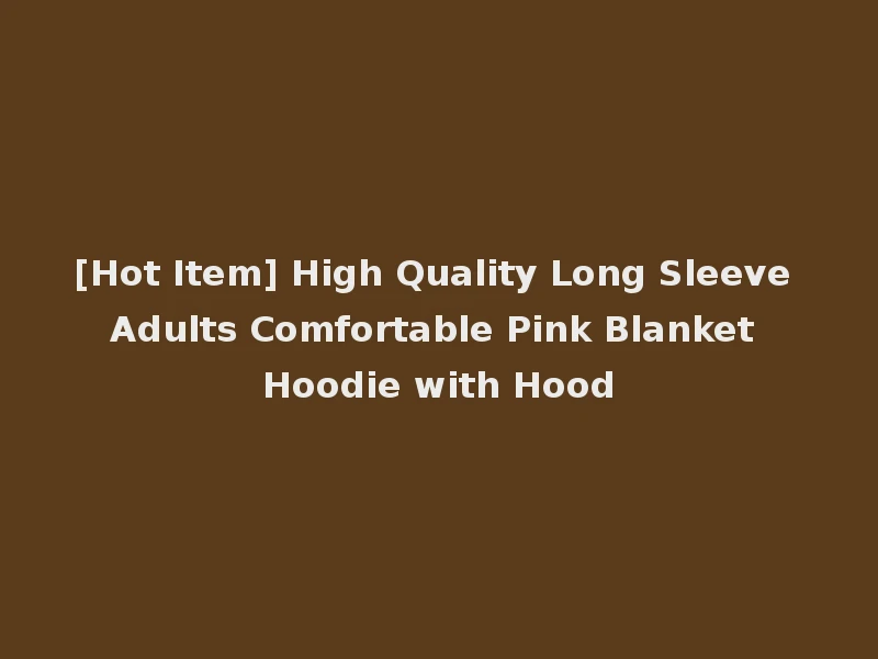 [Hot Item] High Quality Long Sleeve Adults Comfortable Pink Blanket Hoodie with Hood