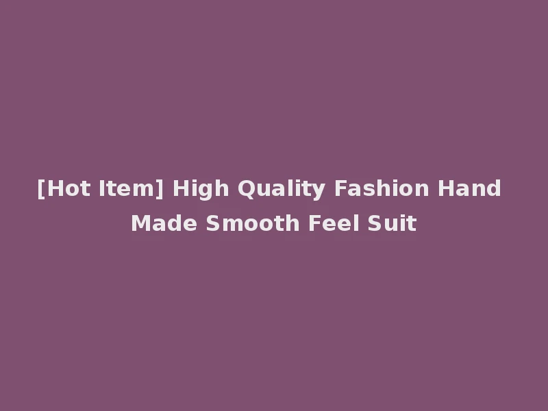 [Hot Item] High Quality Fashion Hand Made Smooth Feel Suit