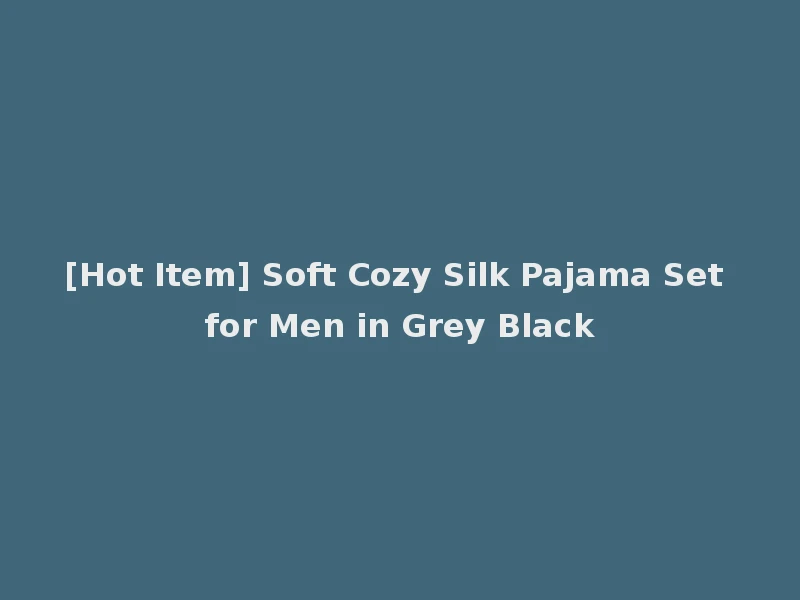 [Hot Item] Soft Cozy Silk Pajama Set for Men in Grey Black
