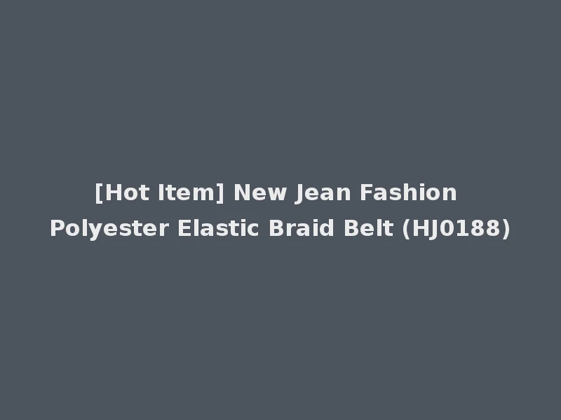 [Hot Item] New Jean Fashion Polyester Elastic Braid Belt (HJ0188)
