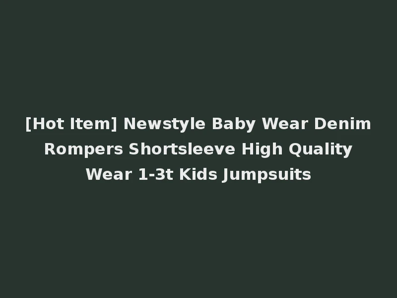 [Hot Item] Newstyle Baby Wear Denim Rompers Shortsleeve High Quality Wear 1-3t Kids Jumpsuits