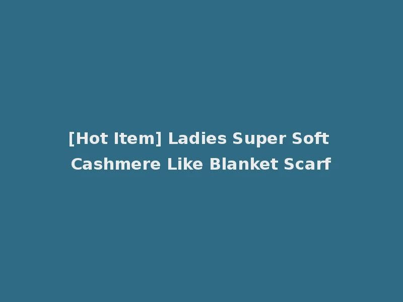 [Hot Item] Ladies Super Soft Cashmere Like Blanket Scarf
