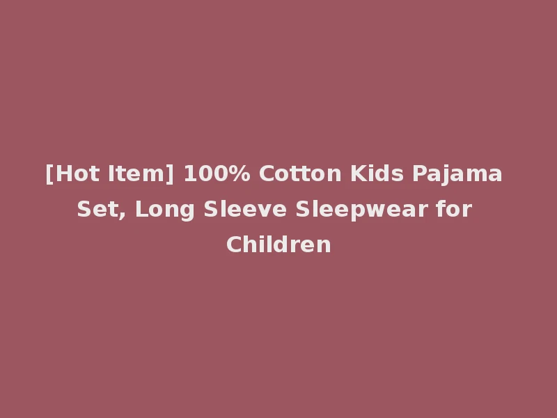 [Hot Item] 100% Cotton Kids Pajama Set, Long Sleeve Sleepwear for Children