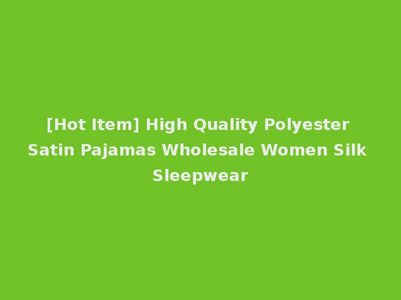 [Hot Item] High Quality Polyester Satin Pajamas Wholesale Women Silk Sleepwear