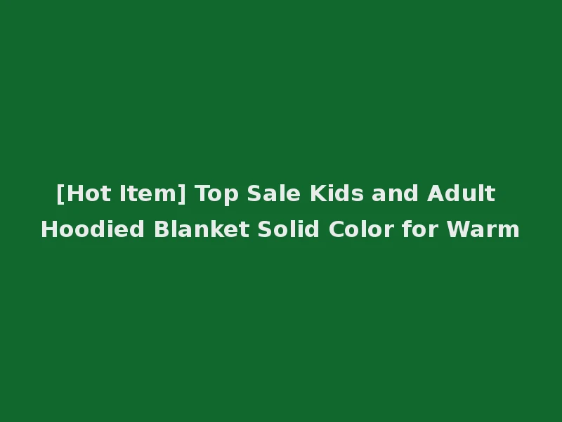 [Hot Item] Top Sale Kids and Adult Hoodied Blanket Solid Color for Warm