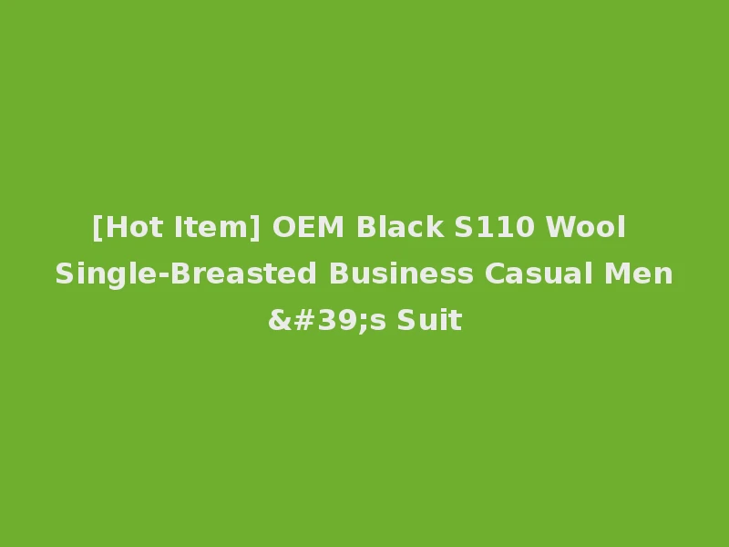 [Hot Item] OEM Black S110 Wool Single-Breasted Business Casual Men's Suit