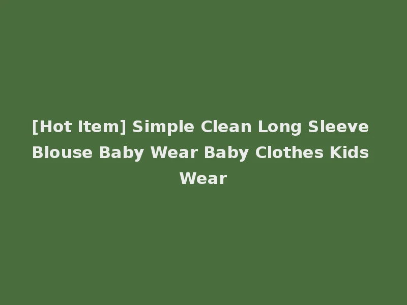 [Hot Item] Simple Clean Long Sleeve Blouse Baby Wear Baby Clothes Kids Wear