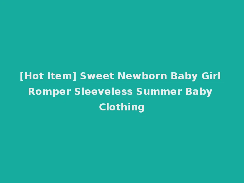 [Hot Item] Sweet Newborn Baby Girl Romper Sleeveless Summer Baby Clothing