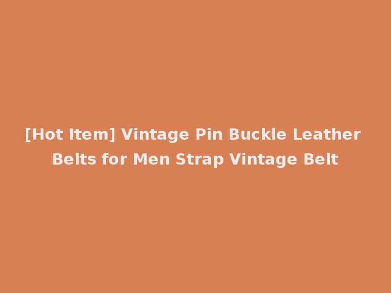 [Hot Item] Vintage Pin Buckle Leather Belts for Men Strap Vintage Belt