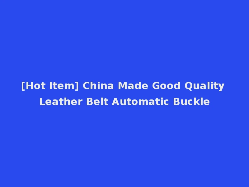 [Hot Item] China Made Good Quality Leather Belt Automatic Buckle