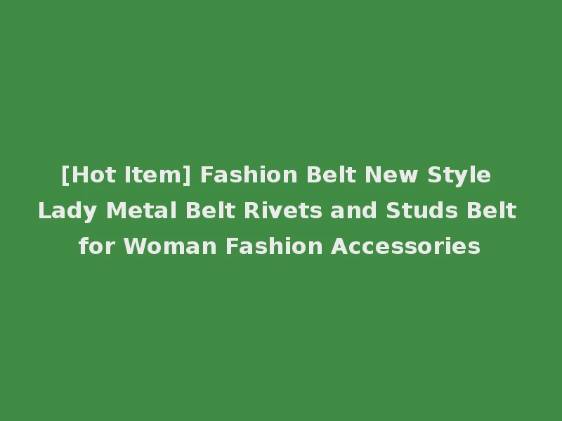 [Hot Item] Fashion Belt New Style Lady Metal Belt Rivets and Studs Belt for Woman Fashion Accessories