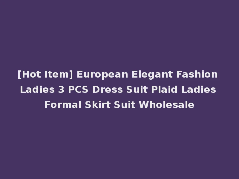 [Hot Item] European Elegant Fashion Ladies 3 PCS Dress Suit Plaid Ladies Formal Skirt Suit Wholesale