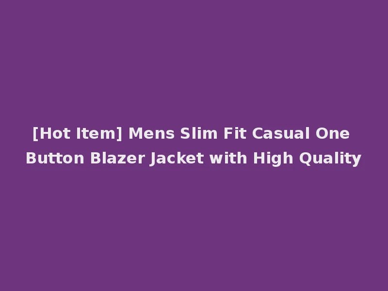 [Hot Item] Mens Slim Fit Casual One Button Blazer Jacket with High Quality