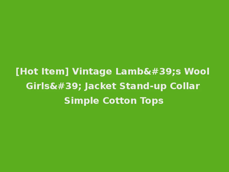 [Hot Item] Vintage Lamb's Wool Girls' Jacket Stand-up Collar Simple Cotton Tops