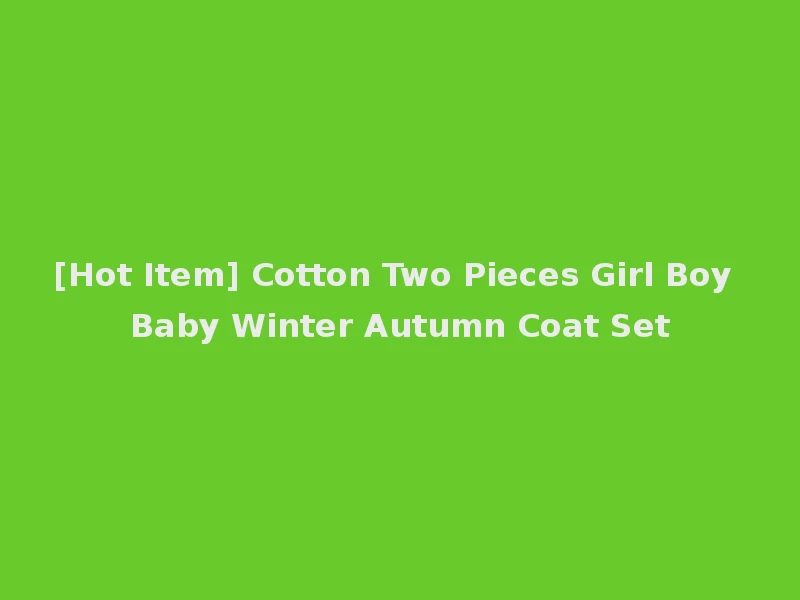 [Hot Item] Cotton Two Pieces Girl Boy Baby Winter Autumn Coat Set