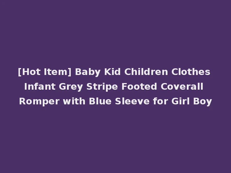[Hot Item] Baby Kid Children Clothes Infant Grey Stripe Footed Coverall Romper with Blue Sleeve for Girl Boy