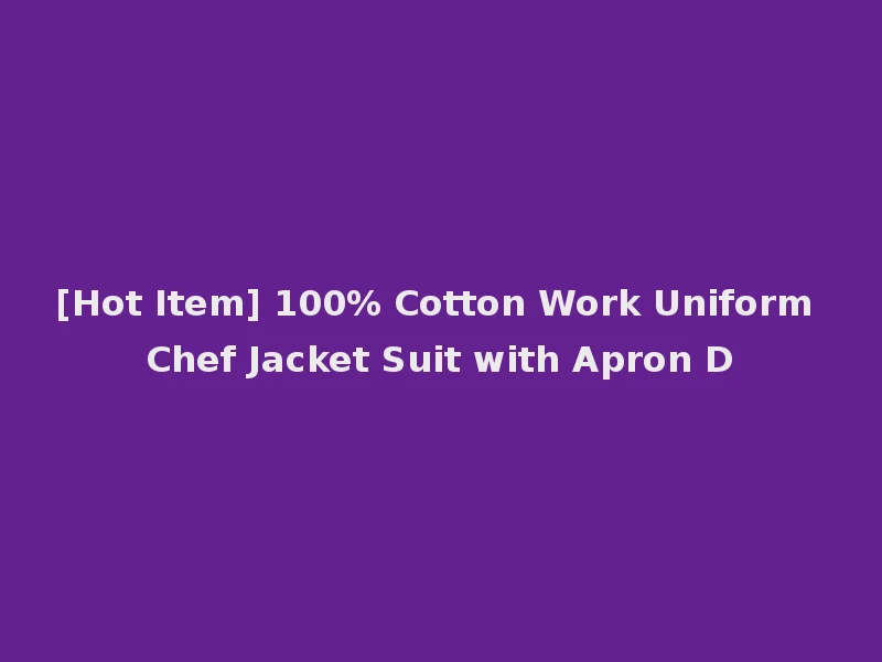 [Hot Item] 100% Cotton Work Uniform Chef Jacket Suit with Apron D
