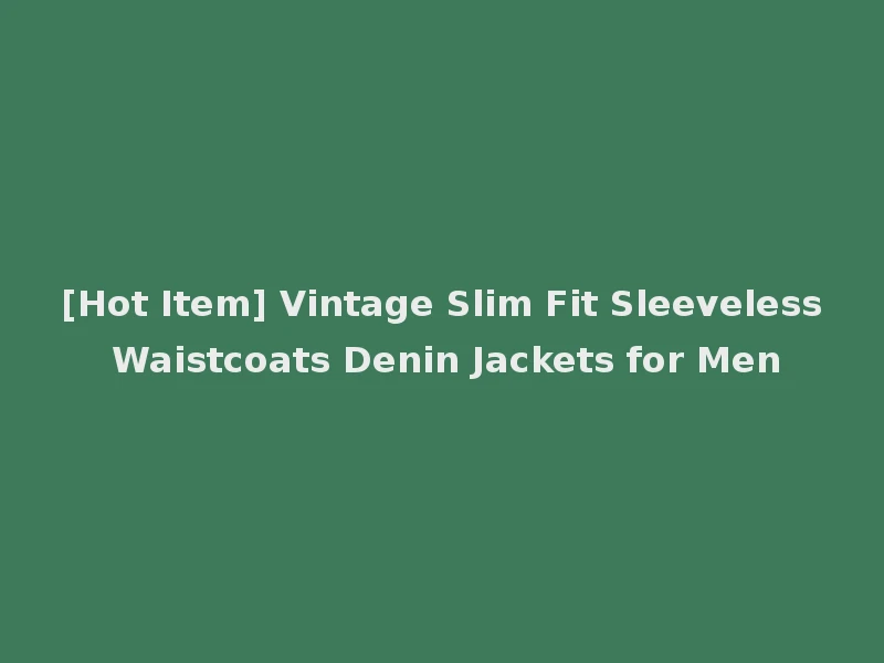 [Hot Item] Vintage Slim Fit Sleeveless Waistcoats Denin Jackets for Men