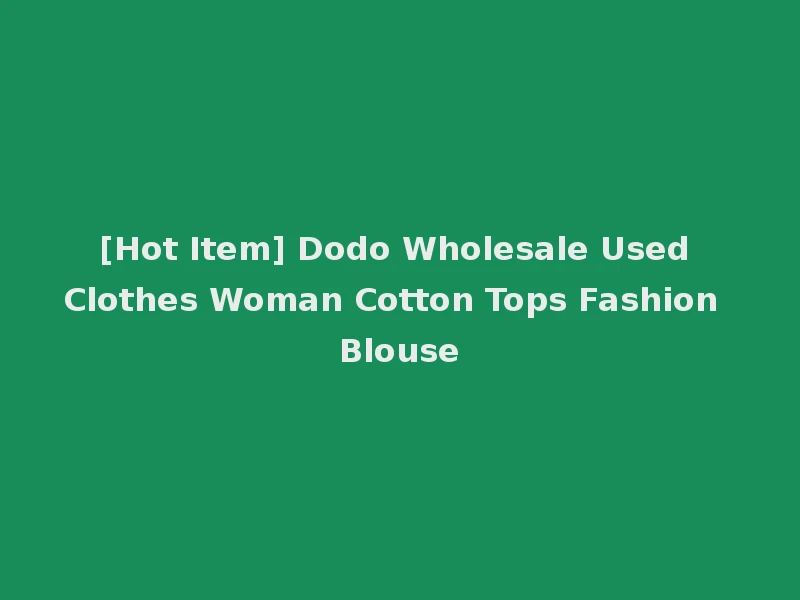 [Hot Item] Dodo Wholesale Used Clothes Woman Cotton Tops Fashion Blouse