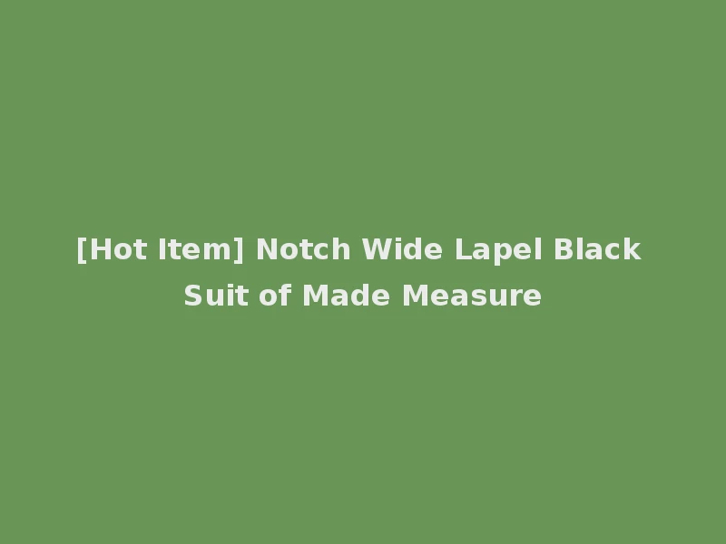[Hot Item] Notch Wide Lapel Black Suit of Made Measure