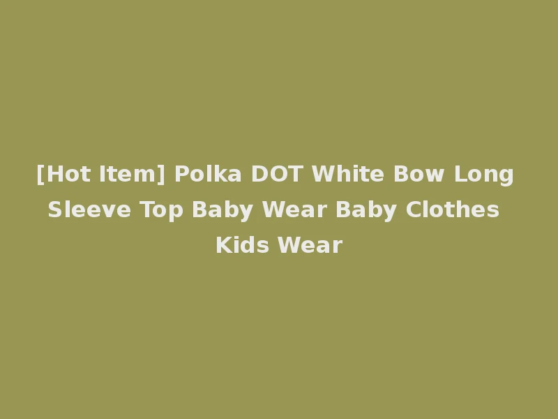 [Hot Item] Polka DOT White Bow Long Sleeve Top Baby Wear Baby Clothes Kids Wear