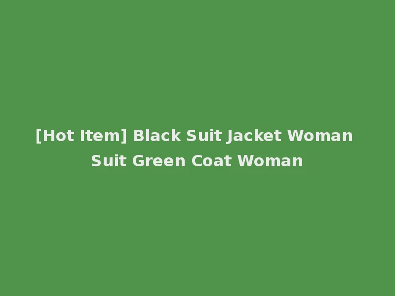 [Hot Item] Black Suit Jacket Woman Suit Green Coat Woman