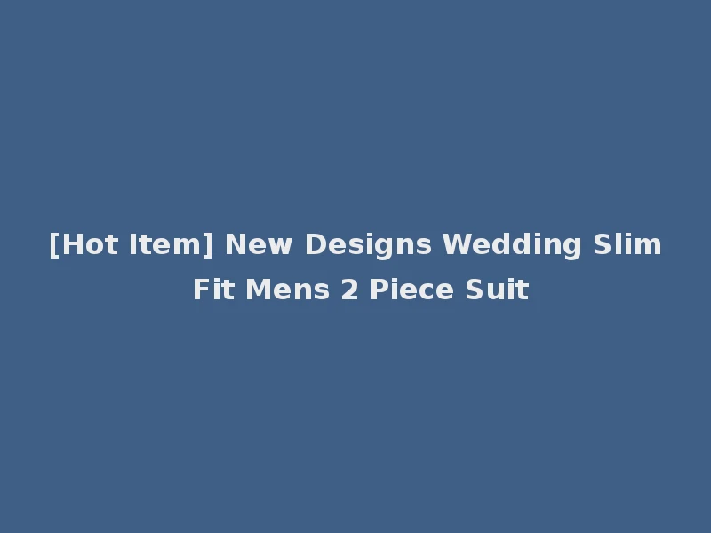 [Hot Item] New Designs Wedding Slim Fit Mens 2 Piece Suit