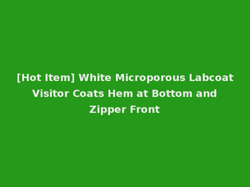 [Hot Item] White Microporous Labcoat Visitor Coats Hem at Bottom and Zipper Front