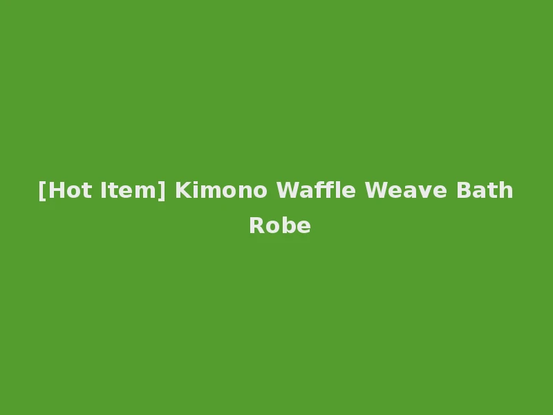[Hot Item] Kimono Waffle Weave Bath Robe