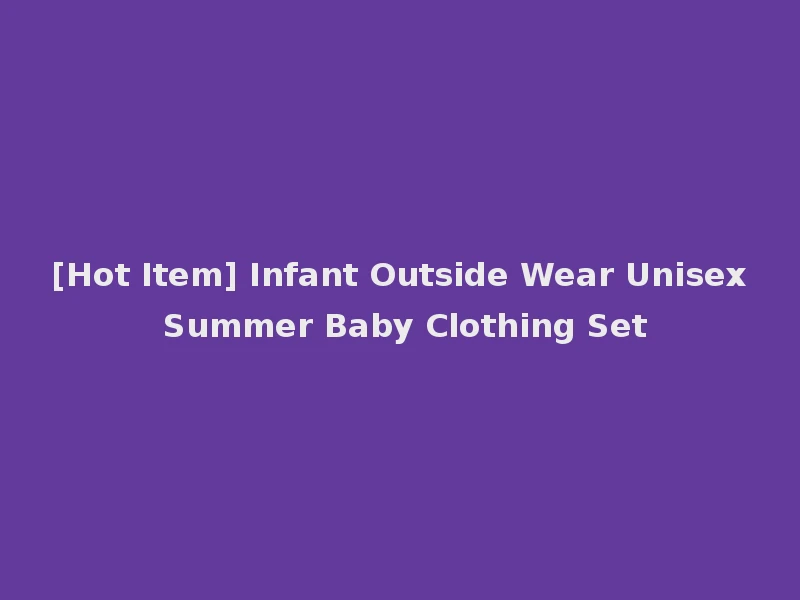 [Hot Item] Infant Outside Wear Unisex Summer Baby Clothing Set