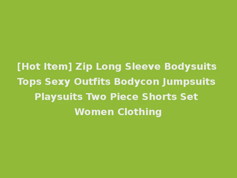 [Hot Item] Zip Long Sleeve Bodysuits Tops Sexy Outfits Bodycon Jumpsuits Playsuits Two Piece Shorts Set Women Clothing