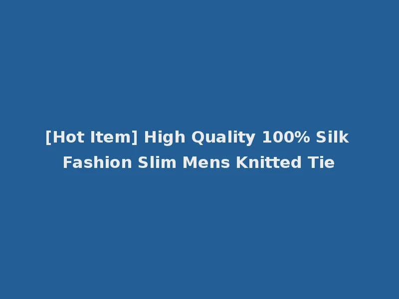 [Hot Item] High Quality 100% Silk Fashion Slim Mens Knitted Tie