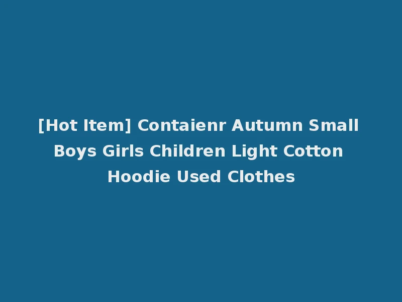 [Hot Item] Contaienr Autumn Small Boys Girls Children Light Cotton Hoodie Used Clothes