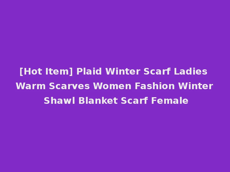 [Hot Item] Plaid Winter Scarf Ladies Warm Scarves Women Fashion Winter Shawl Blanket Scarf Female