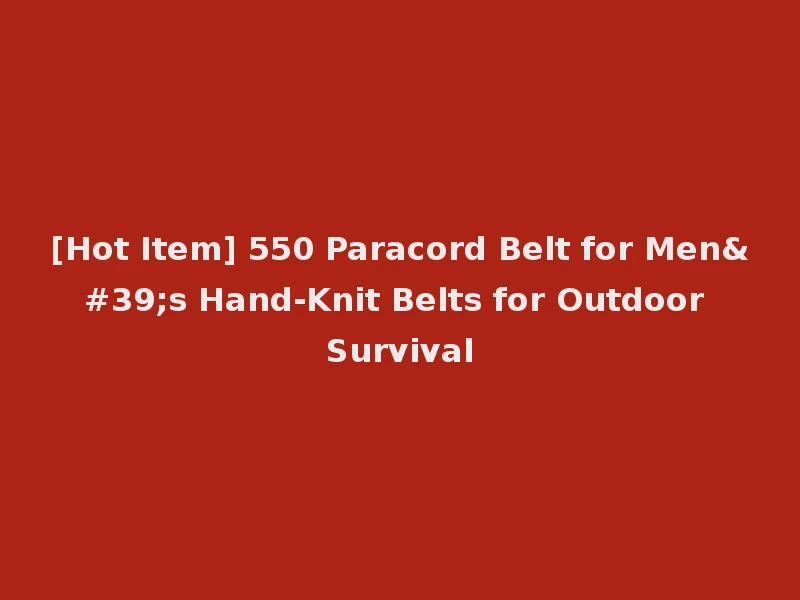 [Hot Item] 550 Paracord Belt for Men's Hand-Knit Belts for Outdoor Survival