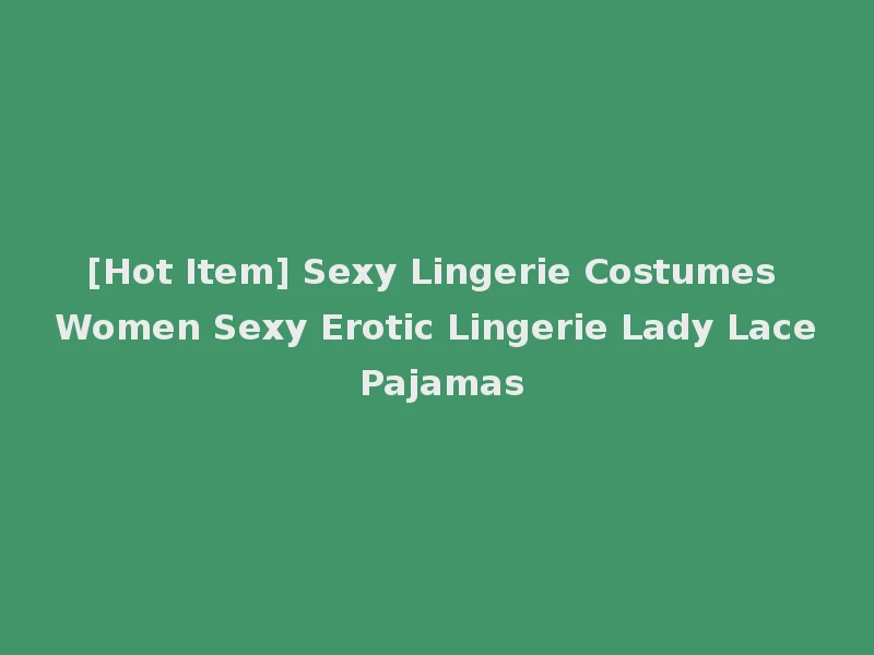 [Hot Item] Sexy Lingerie Costumes Women Sexy Erotic Lingerie Lady Lace Pajamas
