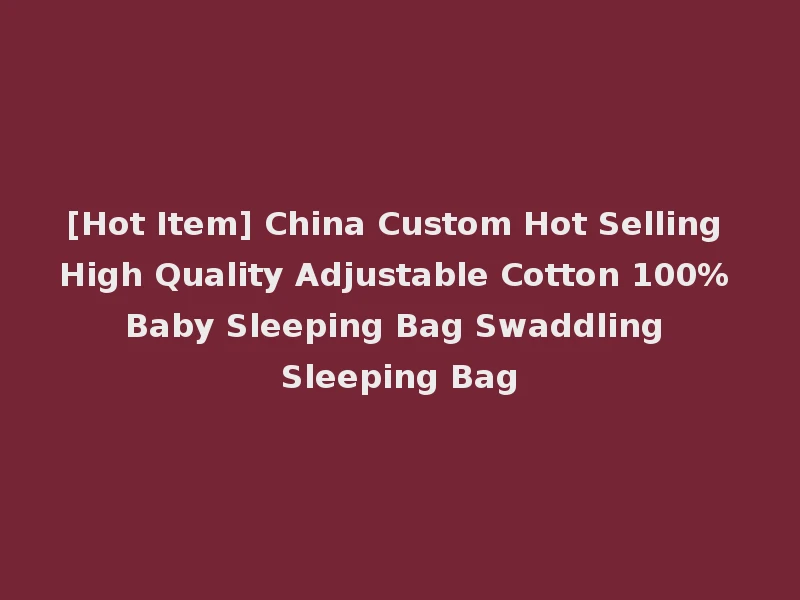 [Hot Item] China Custom Hot Selling High Quality Adjustable Cotton 100% Baby Sleeping Bag Swaddling Sleeping Bag