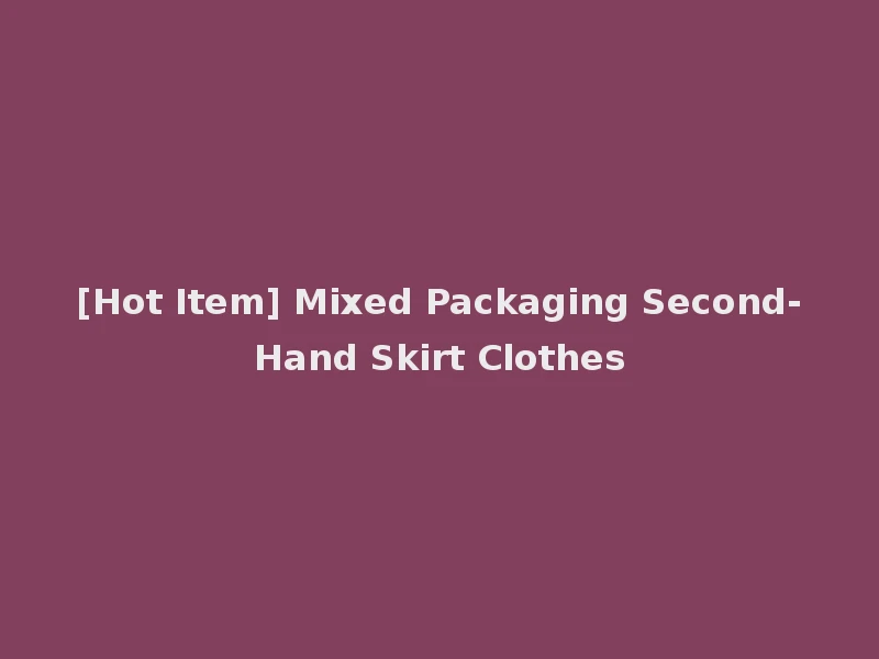 [Hot Item] Mixed Packaging Second-Hand Skirt Clothes