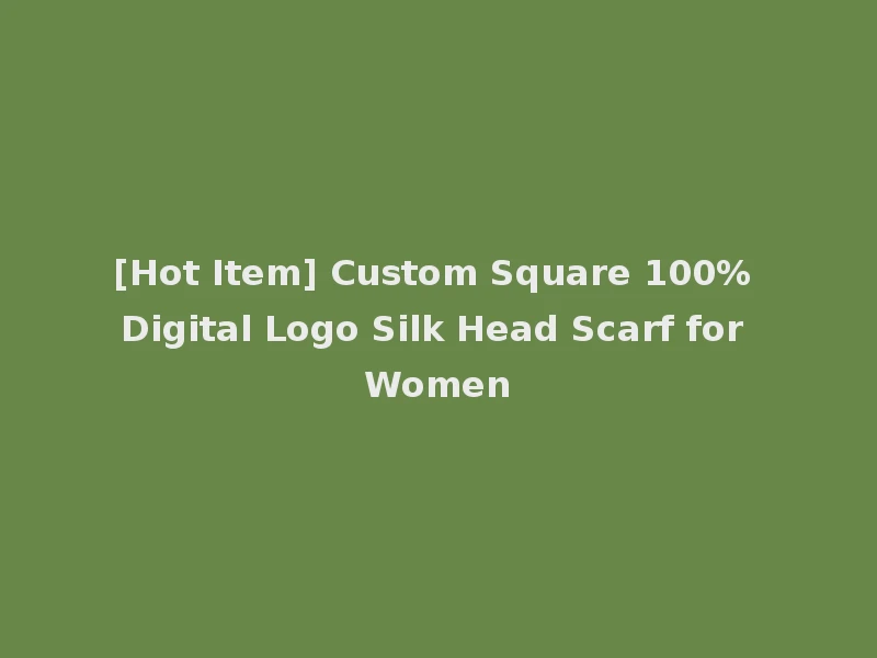 [Hot Item] Custom Square 100% Digital Logo Silk Head Scarf for Women