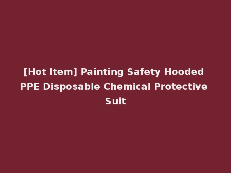 [Hot Item] Painting Safety Hooded PPE Disposable Chemical Protective Suit